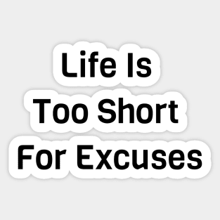 Life Is Too Short For Excuses Sticker